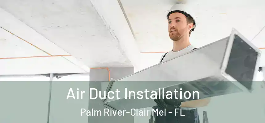 Air Duct Installation Palm River-Clair Mel - FL