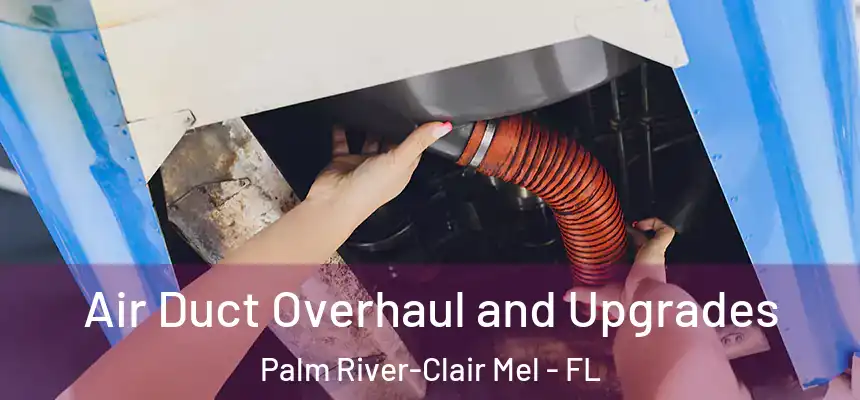 Air Duct Overhaul and Upgrades Palm River-Clair Mel - FL