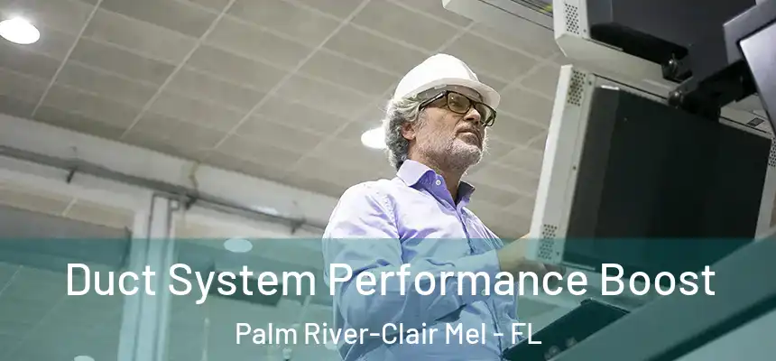Duct System Performance Boost Palm River-Clair Mel - FL