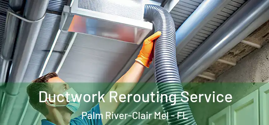 Ductwork Rerouting Service Palm River-Clair Mel - FL