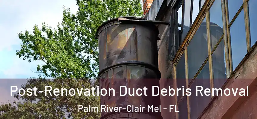 Post-Renovation Duct Debris Removal Palm River-Clair Mel - FL
