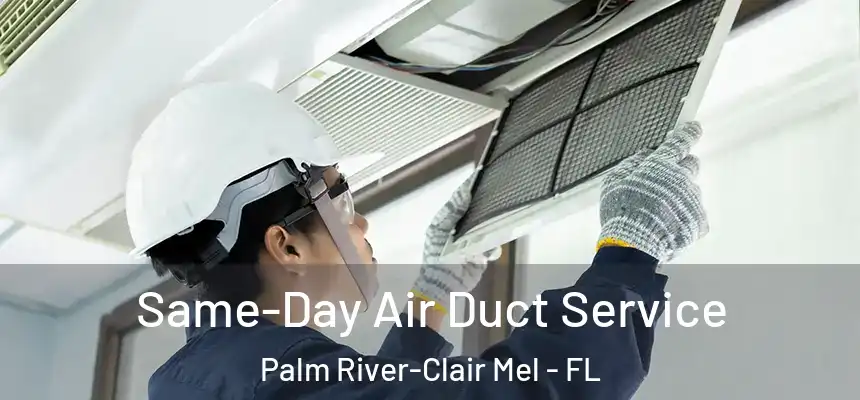 Same-Day Air Duct Service Palm River-Clair Mel - FL