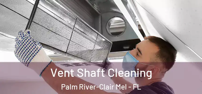 Vent Shaft Cleaning Palm River-Clair Mel - FL
